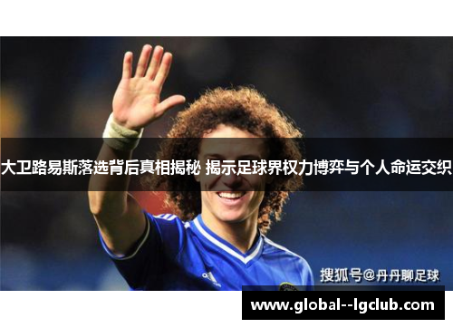 大卫路易斯落选背后真相揭秘 揭示足球界权力博弈与个人命运交织 大卫路易斯落选背后真相揭秘 揭示足球界权力博弈与个人命运交织