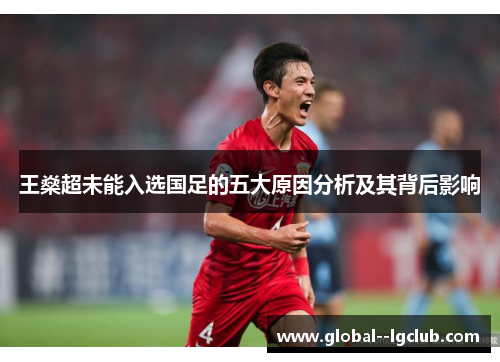 王燊超未能入选国足的五大原因分析及其背后影响