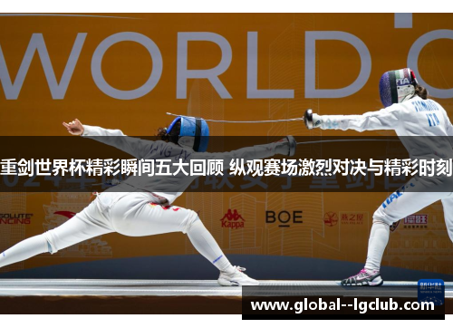 重剑世界杯精彩瞬间五大回顾 纵观赛场激烈对决与精彩时刻 重剑世界杯精彩瞬间五大回顾 纵观赛场激烈对决与精彩时刻