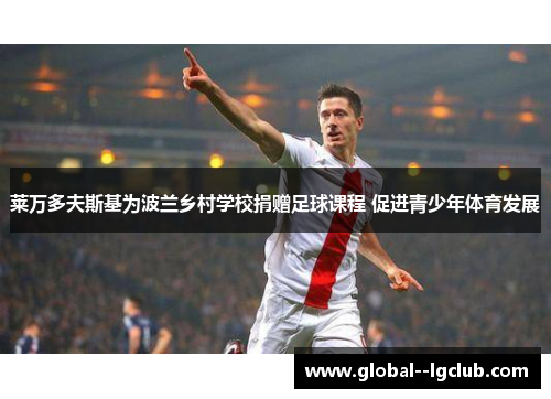 莱万多夫斯基为波兰乡村学校捐赠足球课程 促进青少年体育发展