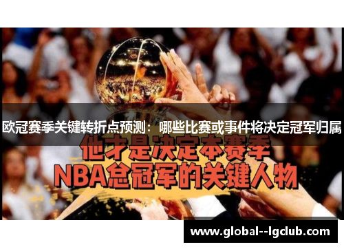 欧冠赛季关键转折点预测:哪些比赛或事件将决定冠军归属 欧冠赛季关键转折点预测:哪些比赛或事件将决定冠军归属
