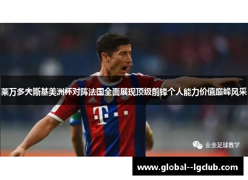 莱万多夫斯基美洲杯对阵法国全面展现顶级前锋个人能力价值巅峰风采 莱万多夫斯基美洲杯对阵法国全面展现顶级前锋个人能力价值巅峰风采