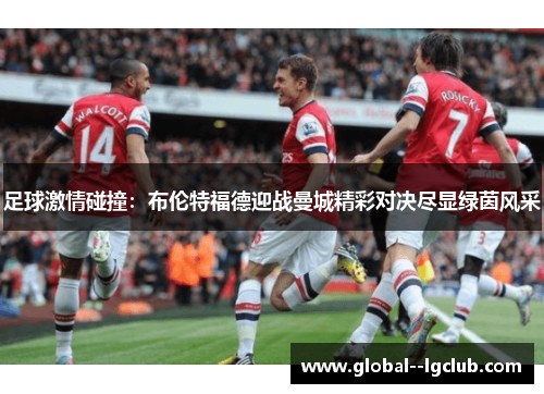 足球激情碰撞：布伦特福德迎战曼城精彩对决尽显绿茵风采