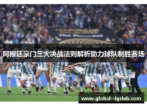 阿根廷豪门三大决战法则解析助力球队制胜赛场 阿根廷豪门三大决战法则解析助力球队制胜赛场