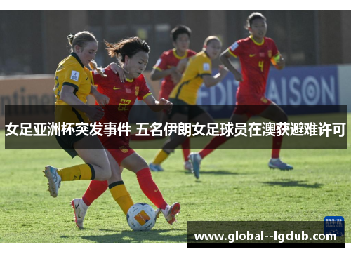 女足亚洲杯突发事件 五名伊朗女足球员在澳获避难许可