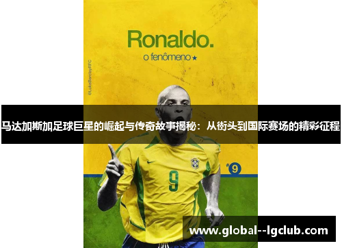 马达加斯加足球巨星的崛起与传奇故事揭秘：从街头到国际赛场的精彩征程